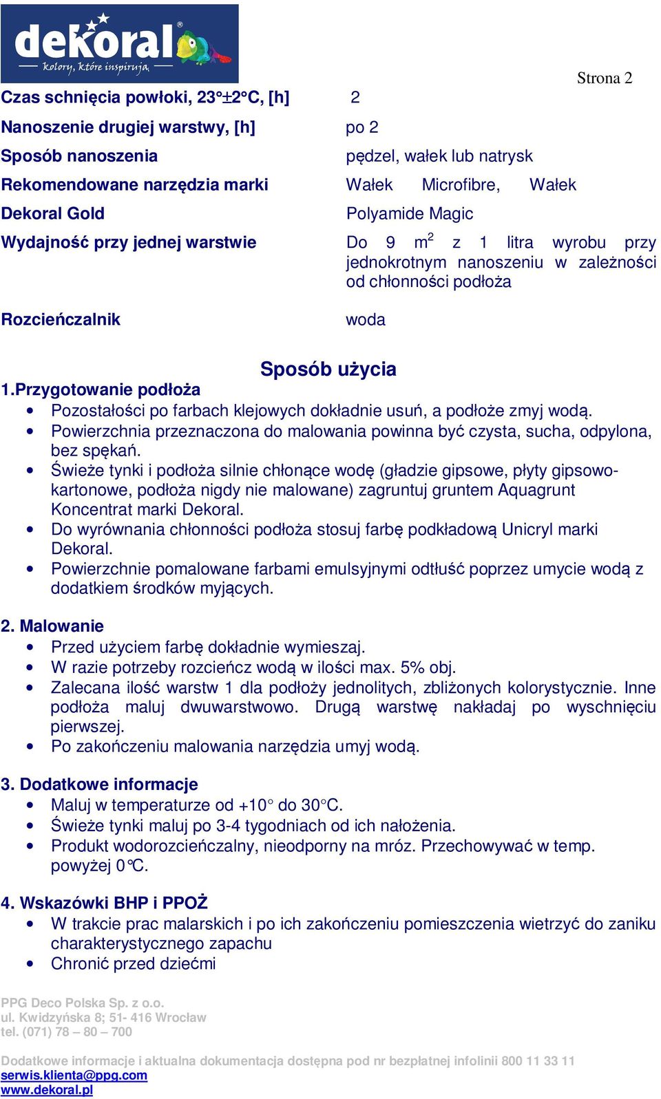 Przygotowanie podłoża Pozostałości po farbach klejowych dokładnie usuń, a podłoże zmyj wodą. Powierzchnia przeznaczona do malowania powinna być czysta, sucha, odpylona, bez spękań.