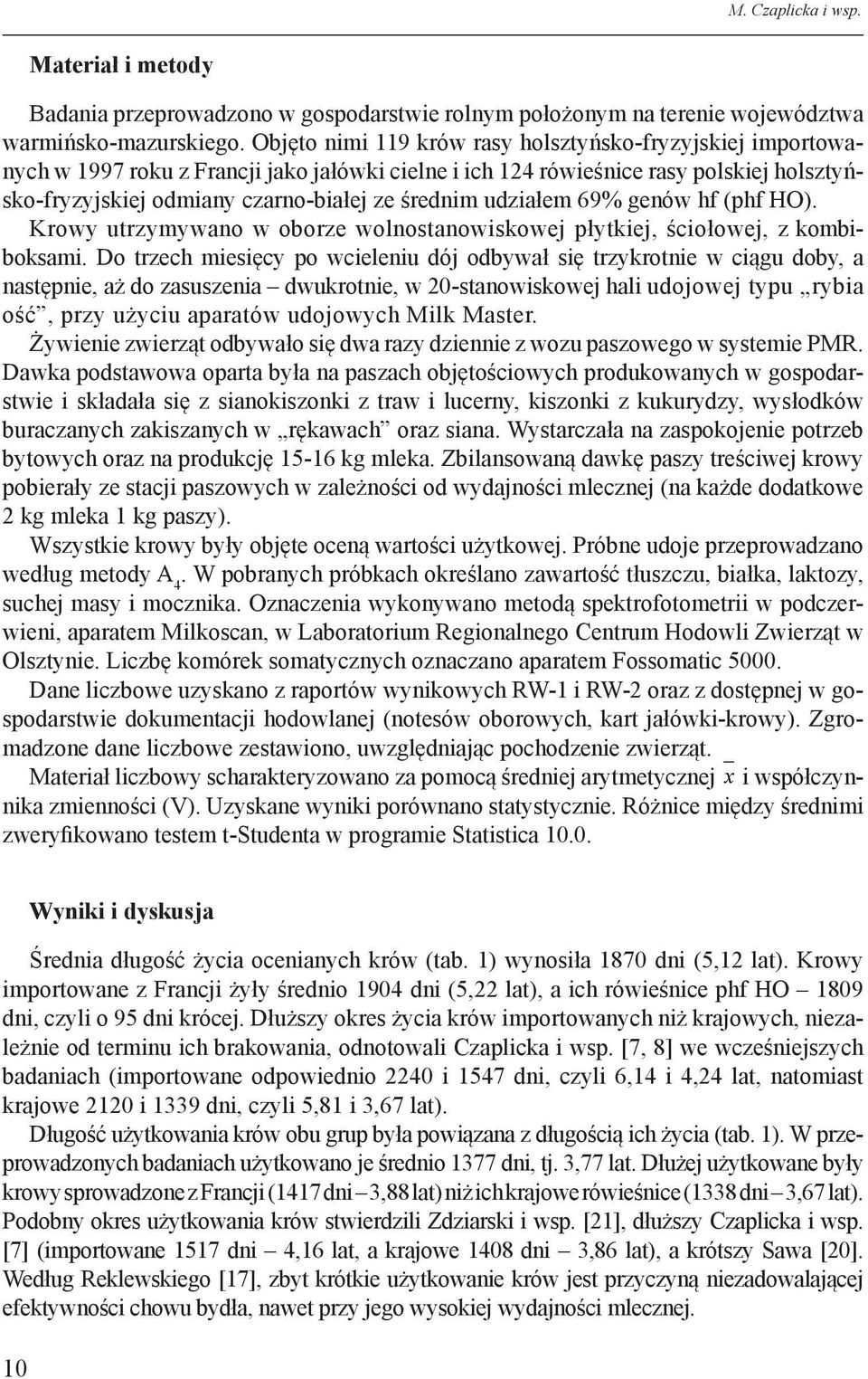 udziałem 69% genów hf (phf HO). Krowy utrzymywano w oborze wolnostanowiskowej płytkiej, ściołowej, z kombiboksami.