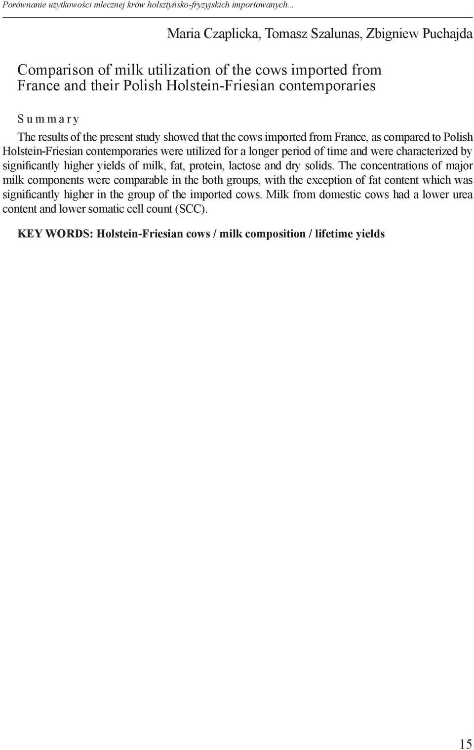 the present study showed that the cows imported from France, as compared to Polish Holstein-Friesian contemporaries were utilized for a longer period of time and were characterized by significantly