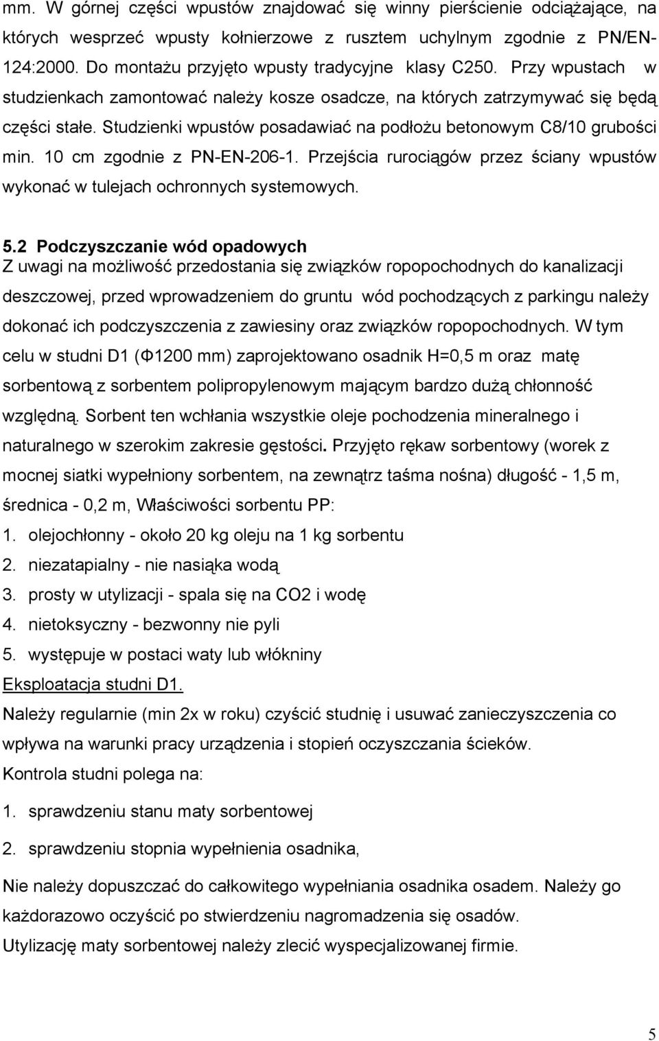 Studzienki wpustów posadawiać na podłożu betonowym C8/10 grubości min. 10 cm zgodnie z PN-EN-206-1. Przejścia rurociągów przez ściany wpustów wykonać w tulejach ochronnych systemowych. 5.