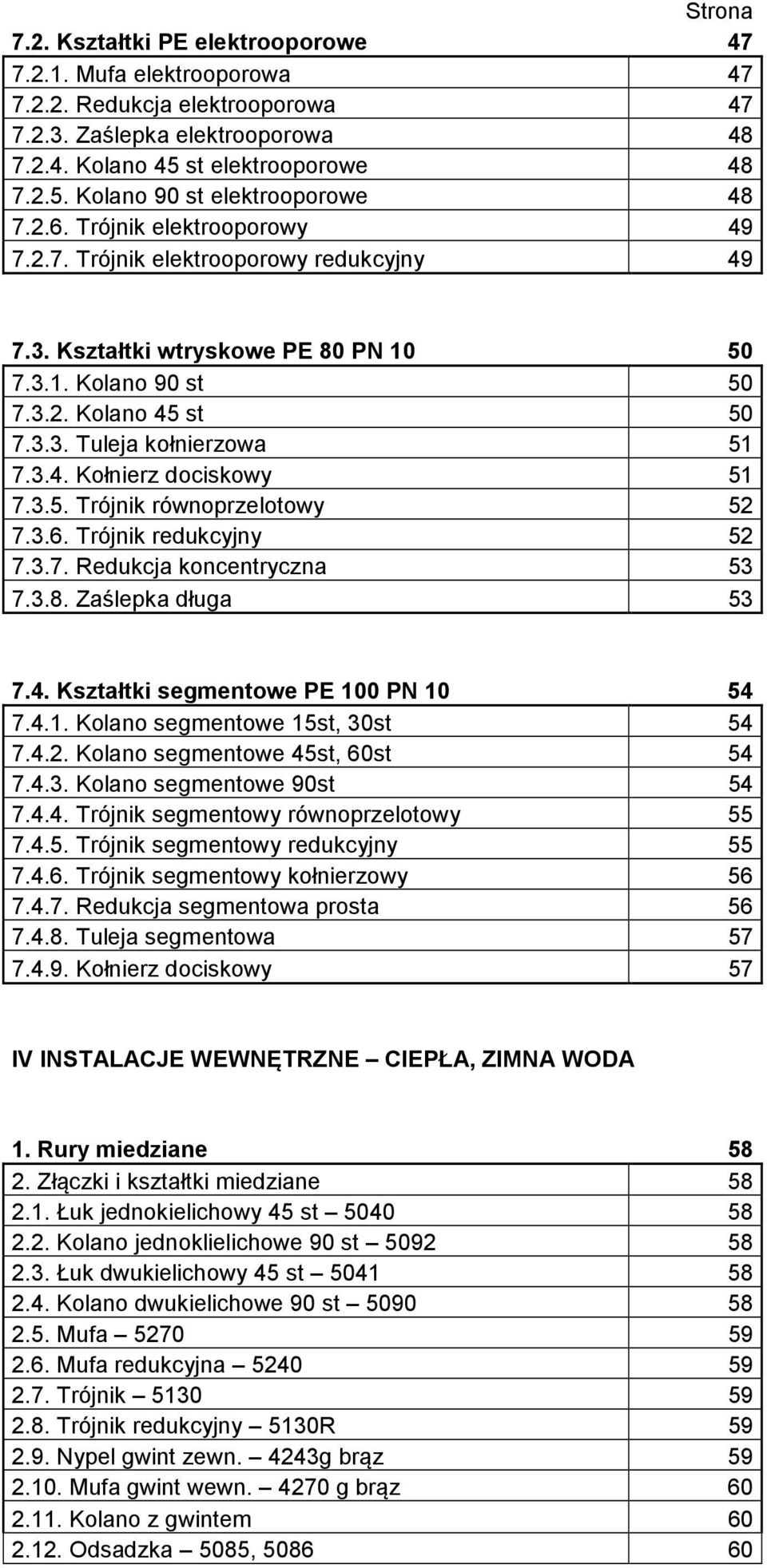 3.5. Trójnik równoprzelotowy 52 7.3.6. Trójnik redukcyjny 52 7.3.7. Redukcja koncentryczna 53 7.3.8. Zaślepka długa 53 7.4. Kształtki segmentowe PE 100 PN 10 54 7.4.1. Kolano segmentowe 15st, 30st 54 7.