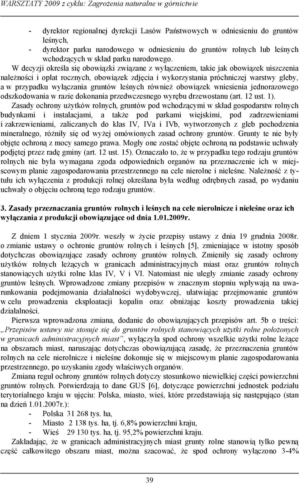 wyłączania gruntów leśnych również obowiązek wniesienia jednorazowego odszkodowania w razie dokonania przedwczesnego wyrębu drzewostanu (art. 12 ust. 1).