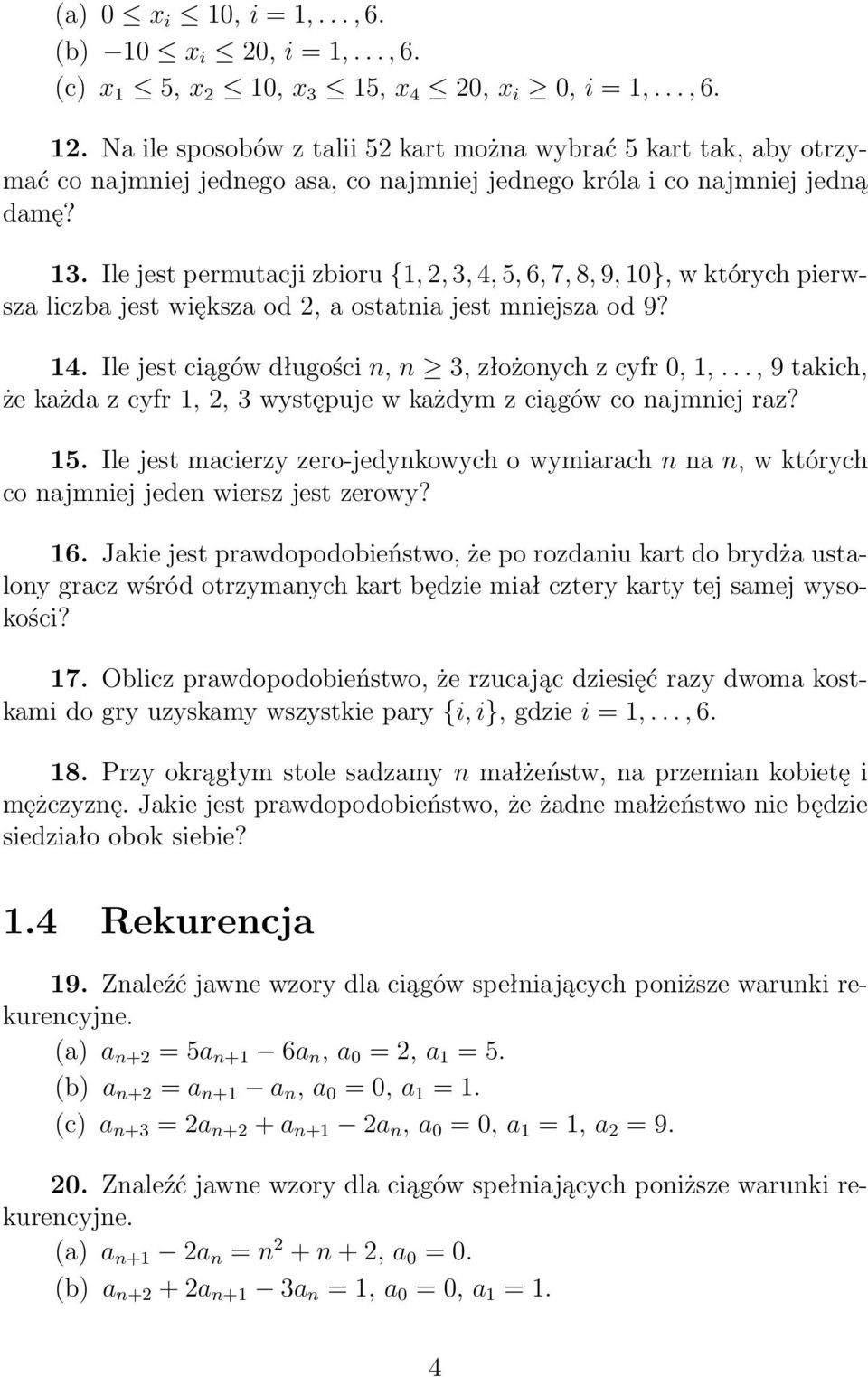 .., 9 takich, że każda z cyfr 1,, 3 występuje w każdym z ciągów co ajmiej raz? 15. Ile jest macierzy zero-jedykowych o wymiarach a, w których co ajmiej jede wiersz jest zerowy? 16.