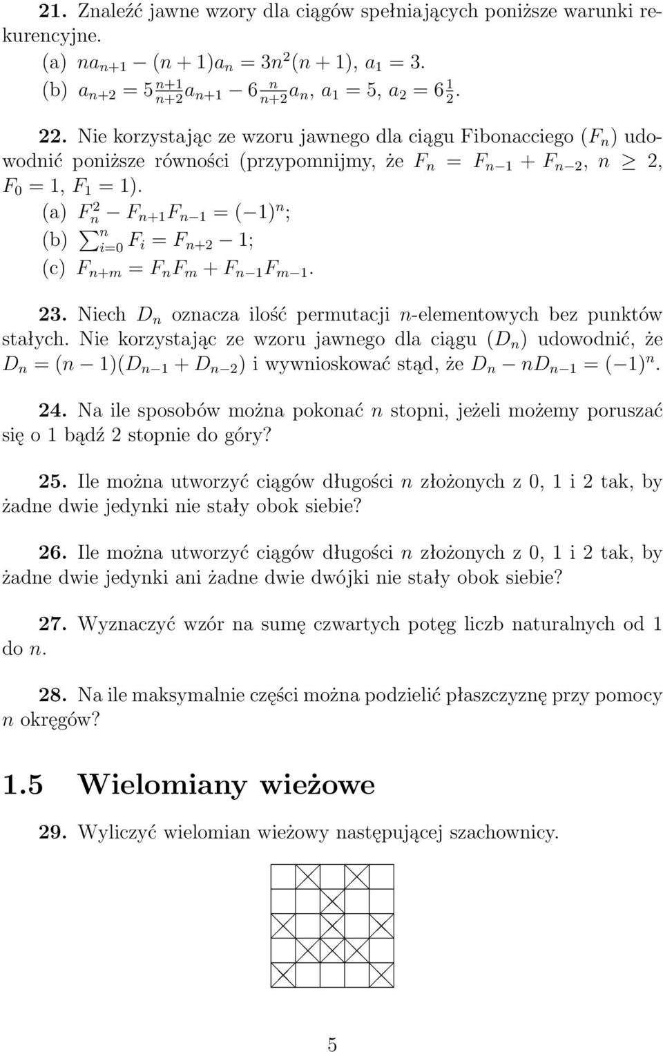 (a F F +1 F 1 = ( 1 ; (b i=0 F i = F + 1; (c F +m = F F m + F 1 F m 1. 3. Niech D ozacza ilość permutacji -elemetowych bez puktów stałych.