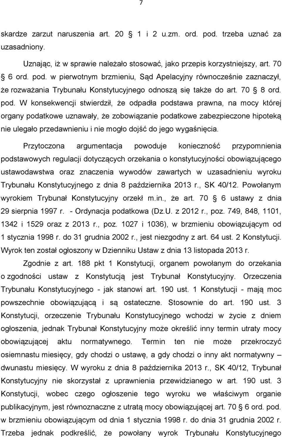 W konsekwencji stwierdził, że odpadła podstawa prawna, na mocy której organy podatkowe uznawały, że zobowiązanie podatkowe zabezpieczone hipoteką nie ulegało przedawnieniu i nie mogło dojść do jego