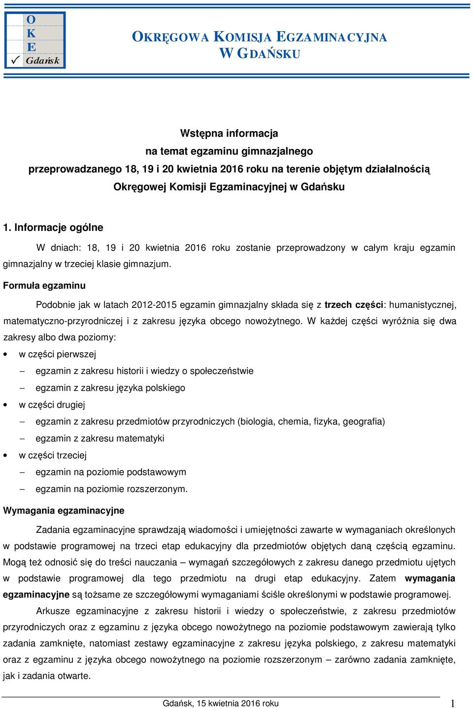 Formuła egzaminu Podobnie jak w latach 2012-2015 egzamin gimnazjalny składa się z trzech części: humanistycznej, matematyczno-przyrodniczej i z zakresu języka obcego nowoŝytnego.