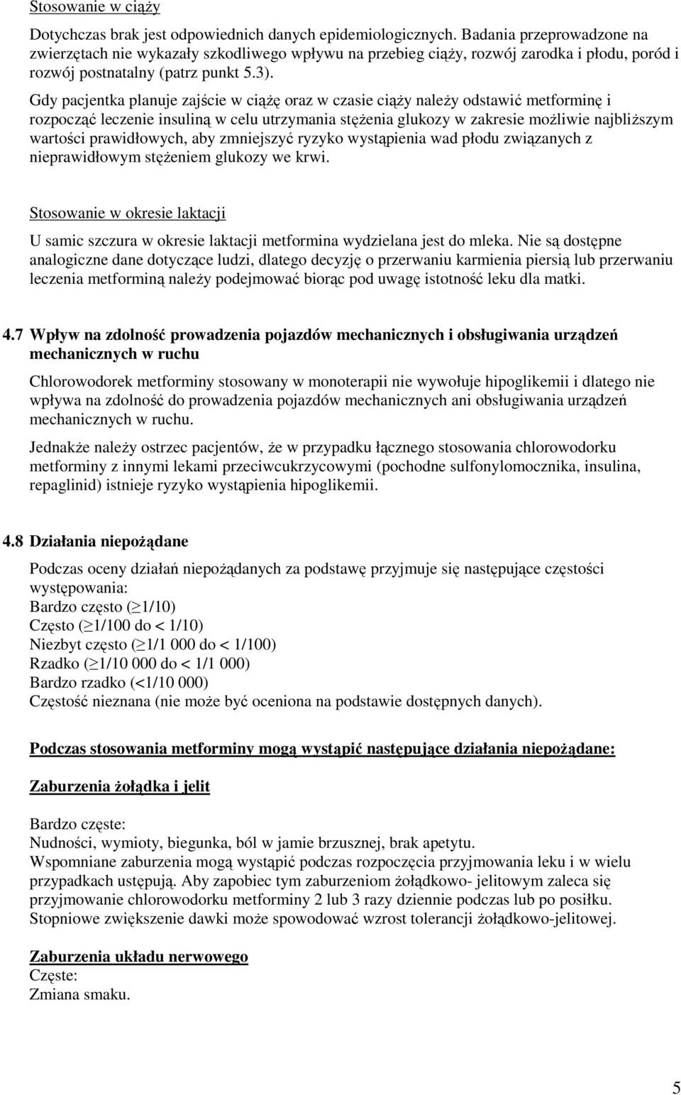 Gdy pacjentka planuje zajście w ciąŝę oraz w czasie ciąŝy naleŝy odstawić metforminę i rozpocząć leczenie insuliną w celu utrzymania stęŝenia glukozy w zakresie moŝliwie najbliŝszym wartości