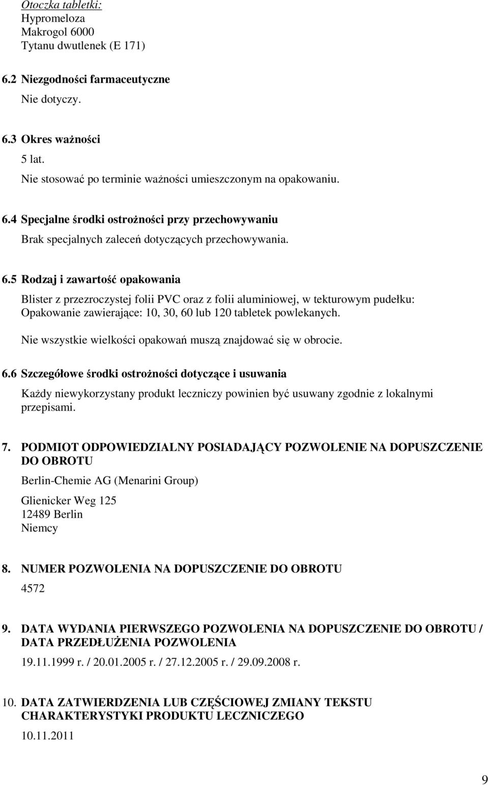 4 Specjalne środki ostroŝności przy przechowywaniu Brak specjalnych zaleceń dotyczących przechowywania. 6.