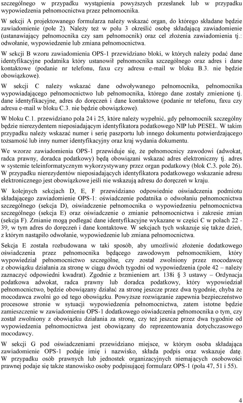 Należy też w polu 3 określić osobę składającą zawiadomienie (ustanawiający pełnomocnika czy sam pełnomocnik) oraz cel złożenia zawiadomienia tj.: odwołanie, wypowiedzenie lub zmiana pełnomocnictwa.