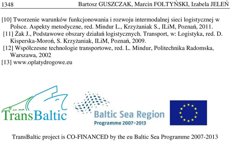 Transport, w: Logistyka, red. D. Kisperska-Moroń, S. KrzyŜaniak, ILiM, Poznań, 2009. [12] Współczesne technologie transportowe, red. L. Mindur, Politechnika Radomska, Warszawa, 2002 [13] www.