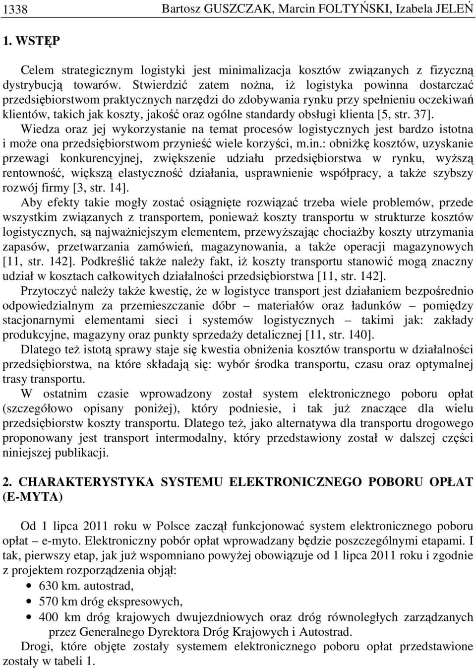 obsługi klienta [5, str. 37]. Wiedza oraz jej wykorzystanie na temat procesów logistycznych jest bardzo istotna i moŝe ona przedsiębiorstwom przynieść wiele korzyści, m.in.