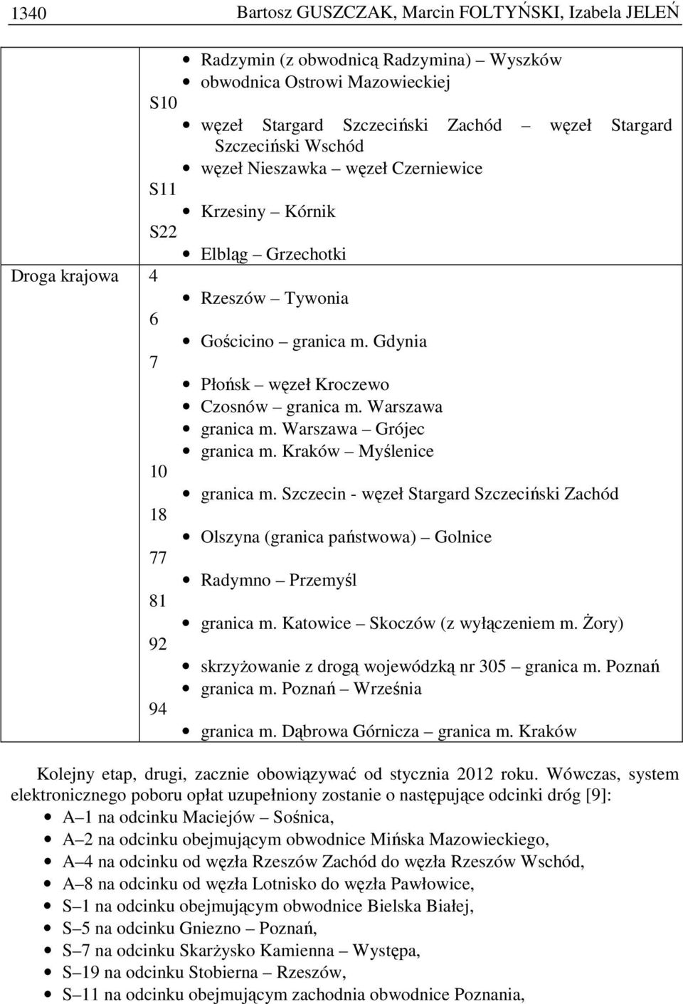 Warszawa Grójec granica m. Kraków Myślenice 10 granica m. Szczecin - węzeł Stargard Szczeciński Zachód 18 Olszyna (granica państwowa) Golnice 77 Radymno Przemyśl 81 granica m.