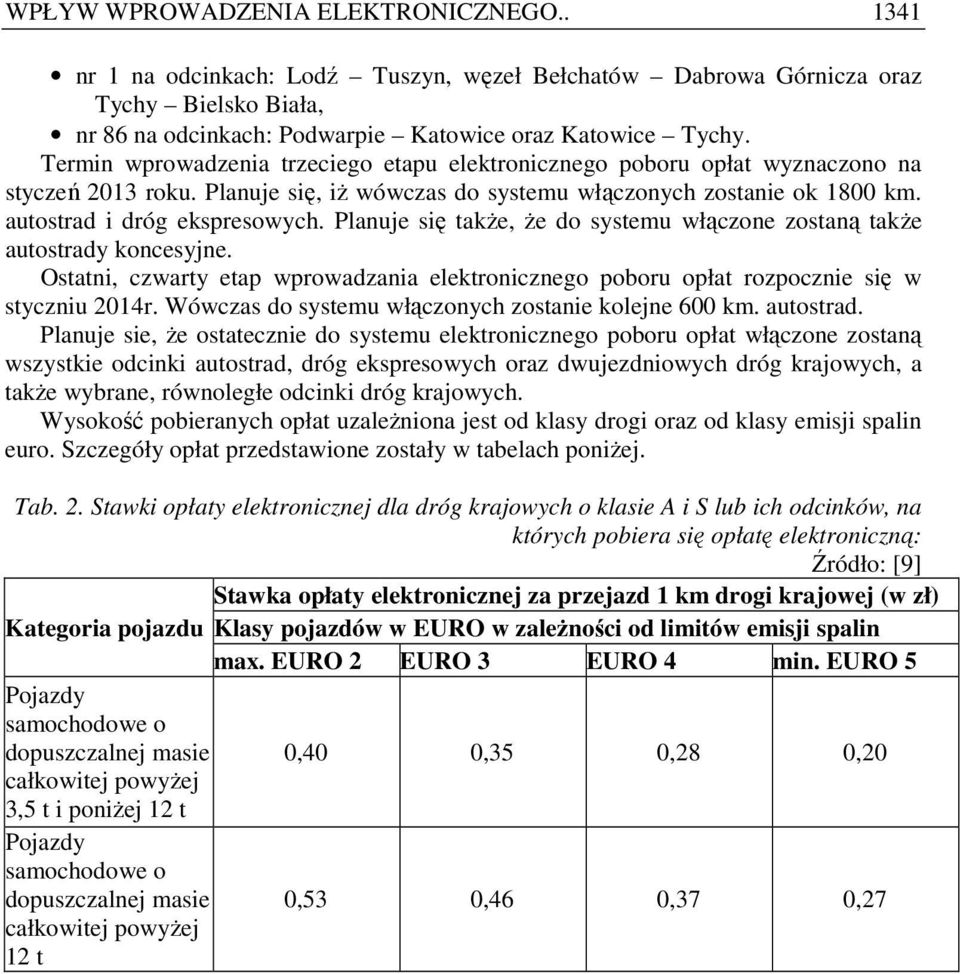 Planuje się takŝe, Ŝe do systemu włączone zostaną takŝe autostrady koncesyjne. Ostatni, czwarty etap wprowadzania elektronicznego poboru opłat rozpocznie się w styczniu 2014r.