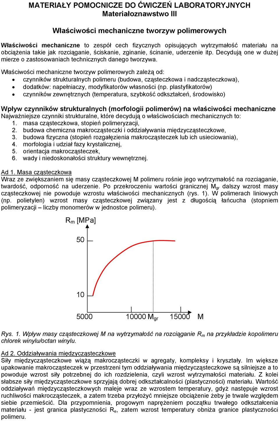Właściwości mechaniczne tworzyw polimerowych zależą od: czynników strukturalnych polimeru (budowa, cząsteczkowa i nadcząsteczkowa), dodatków: napełniaczy, modyfikatorów własności (np.