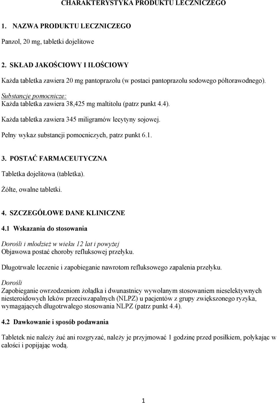 Substancje pomocnicze: Każda tabletka zawiera 38,425 mg maltitolu (patrz punkt 4.4). Każda tabletka zawiera 345 miligramów lecytyny sojowej. Pełny wykaz substancji pomocniczych, patrz punkt 6.1. 3. POSTAĆ FARMACEUTYCZNA Tabletka dojelitowa (tabletka).