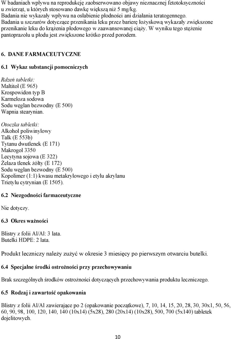 Badania u szczurów dotyczące przenikania leku przez barierę łożyskową wykazały zwiększone przenikanie leku do krążenia płodowego w zaawansowanej ciąży.