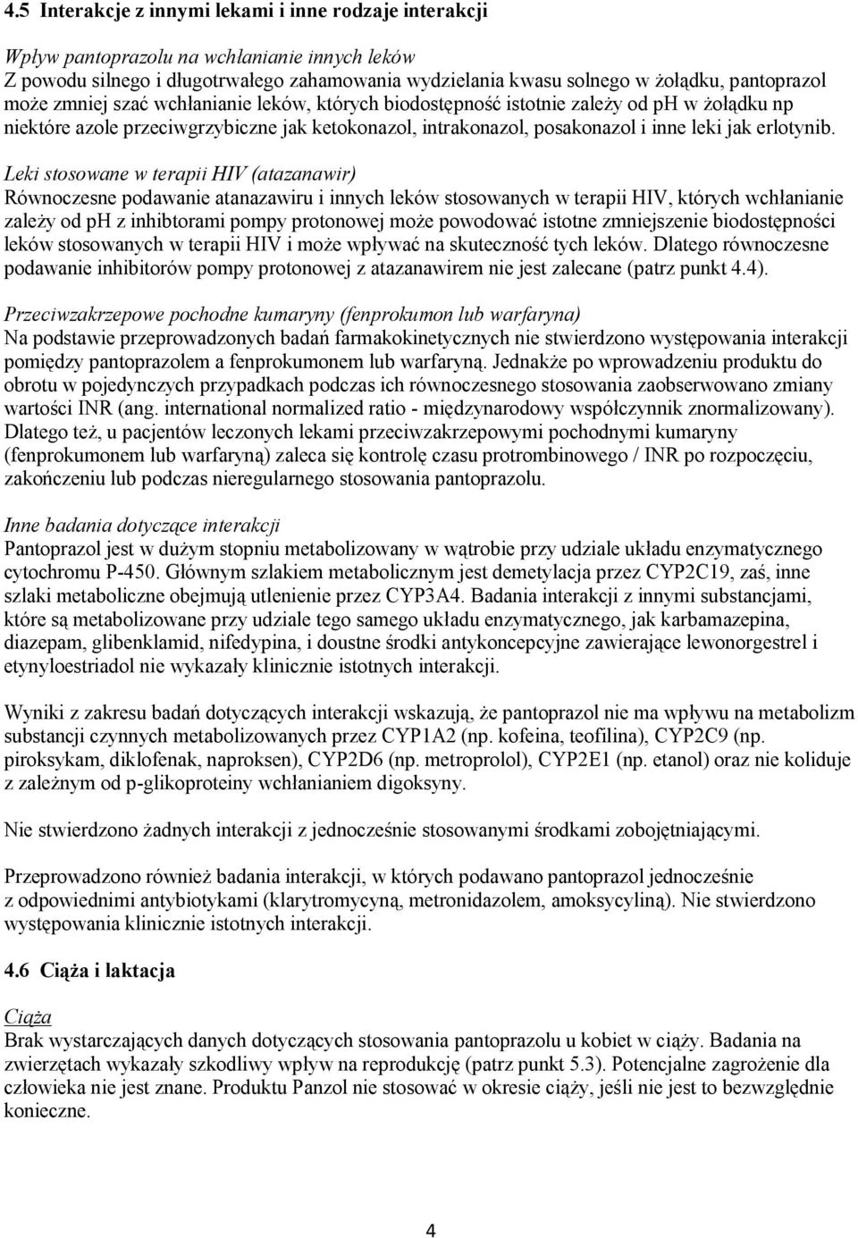 Leki stosowane w terapii HIV (atazanawir) Równoczesne podawanie atanazawiru i innych leków stosowanych w terapii HIV, których wchłanianie zależy od ph z inhibtorami pompy protonowej może powodować