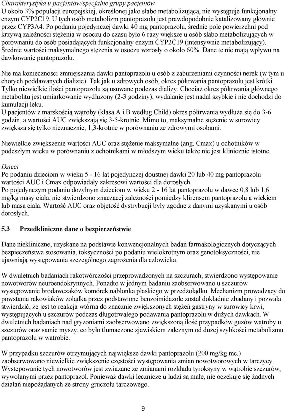 Po podaniu pojedynczej dawki 40 mg pantoprazolu, średnie pole powierzchni pod krzywą zależności stężenia w osoczu do czasu było 6 razy większe u osób słabo metabolizujących w porównaniu do osób