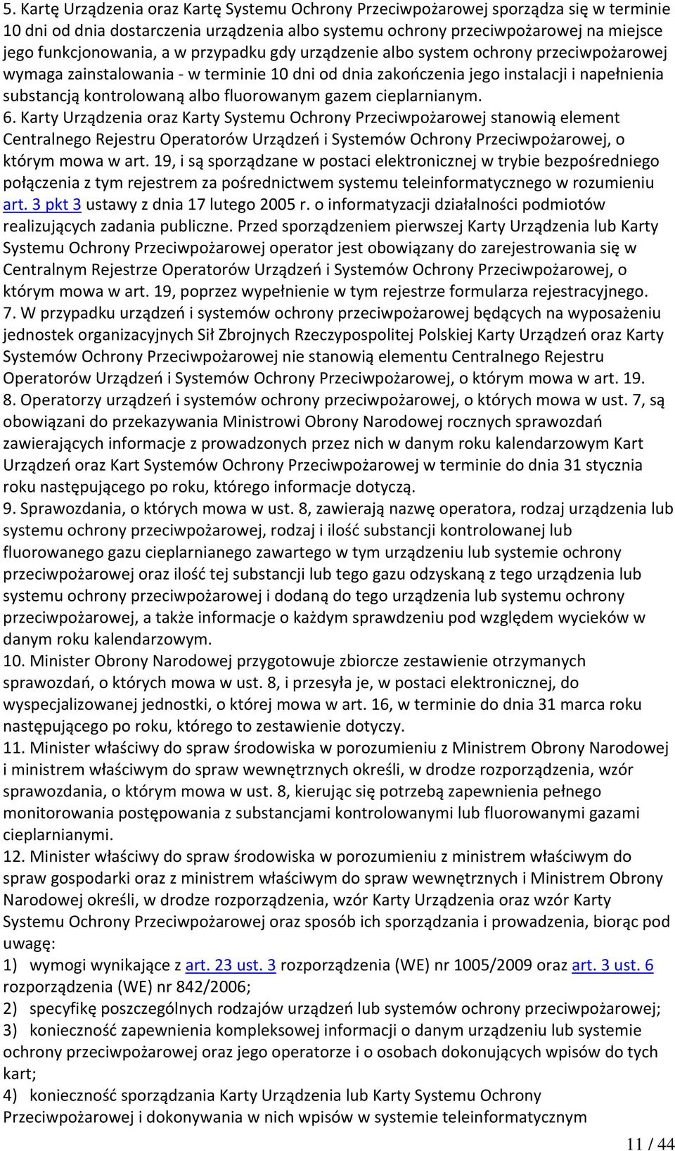 gazem cieplarnianym. 6. Karty Urządzenia oraz Karty Systemu Ochrony Przeciwpożarowej stanowią element Centralnego Rejestru Operatorów Urządzeń i Systemów Ochrony Przeciwpożarowej, o którym mowa w art.