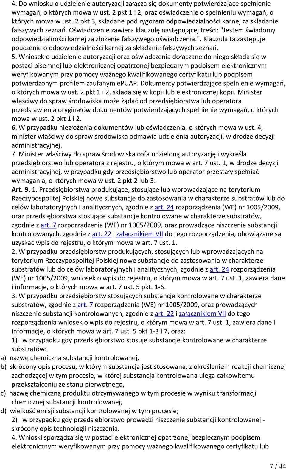 Oświadczenie zawiera klauzulę następującej treści: "Jestem świadomy odpowiedzialności karnej za złożenie fałszywego oświadczenia.". Klauzula ta zastępuje pouczenie o odpowiedzialności karnej za składanie fałszywych zeznań.