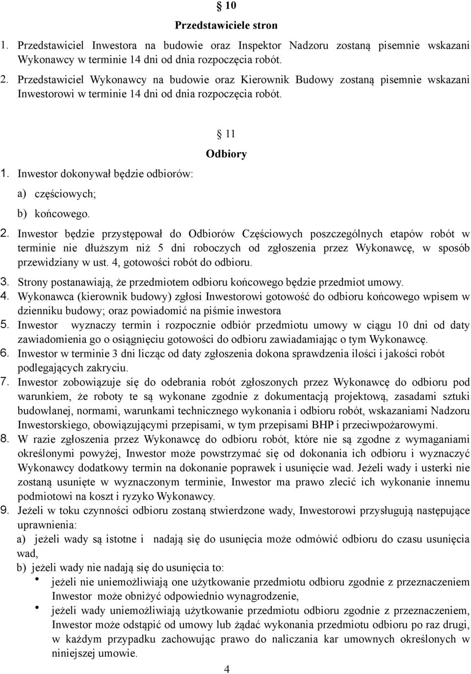 11 Odbiory 2. Inwestor będzie przystępował do Odbiorów Częściowych poszczególnych etapów robót w terminie nie dłuższym niż 5 dni roboczych od zgłoszenia przez Wykonawcę, w sposób przewidziany w ust.