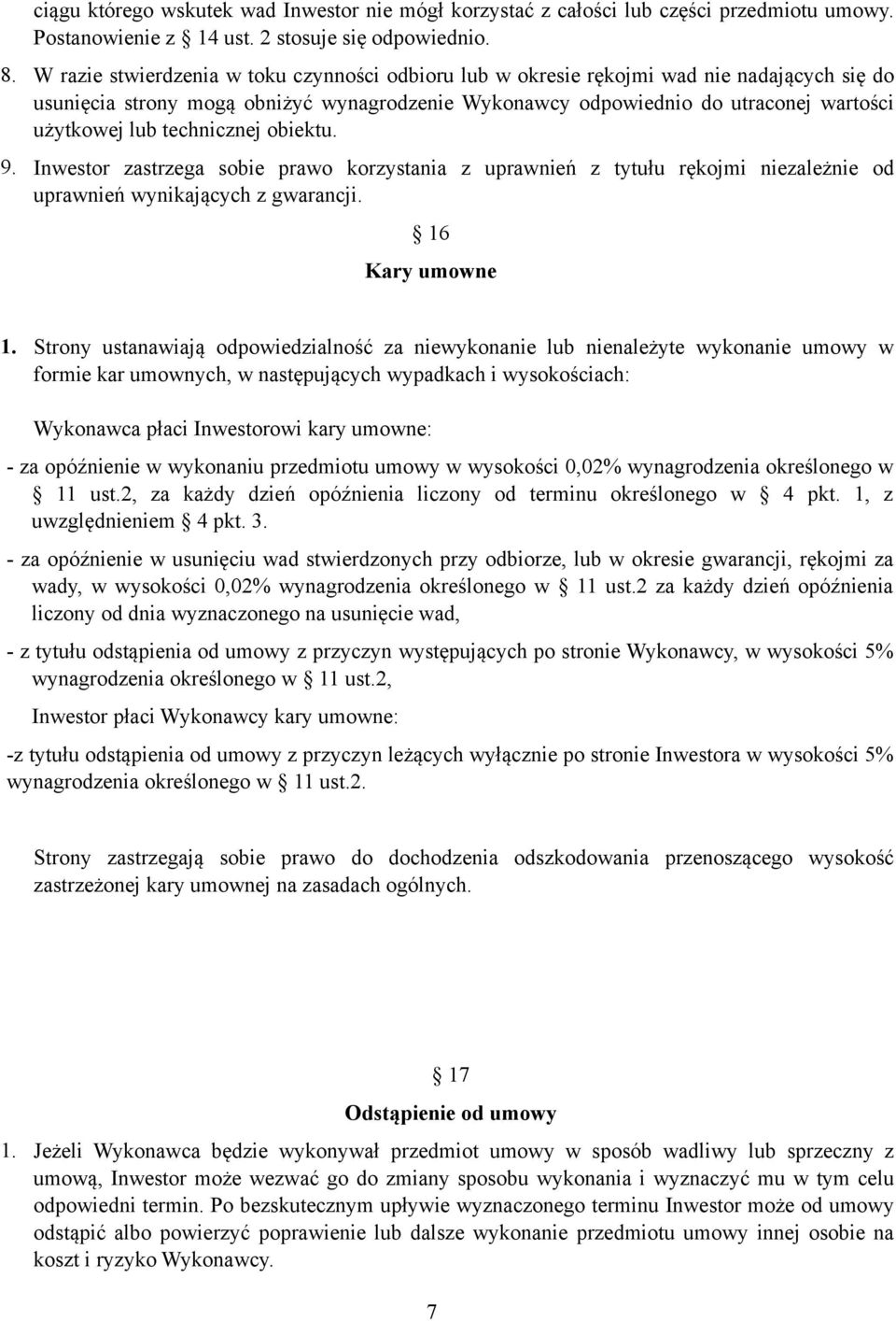 technicznej obiektu. 9. Inwestor zastrzega sobie prawo korzystania z uprawnień z tytułu rękojmi niezależnie od uprawnień wynikających z gwarancji. 16 Kary umowne 1.