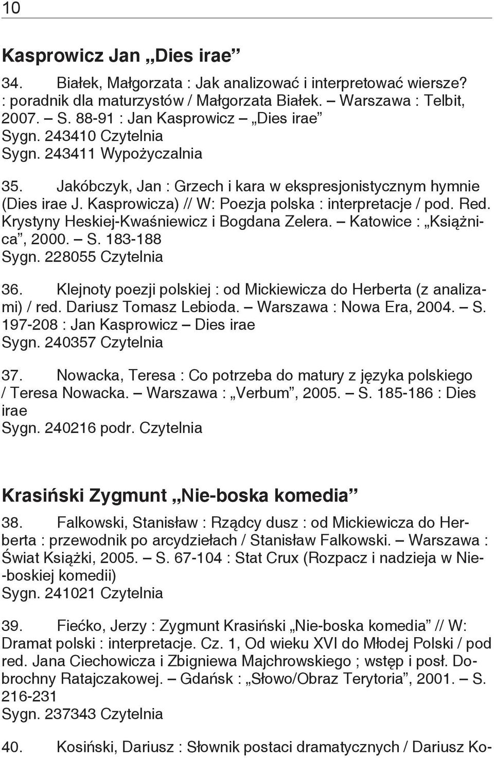 Kasprowicza) // W: Poezja polska : interpretacje / pod. Red. Krystyny Heskiej-Kwaśniewicz i Bogdana Zelera. Katowice : Książnica, 2000. S. 183-188 Sygn. 228055 Czytelnia 36.