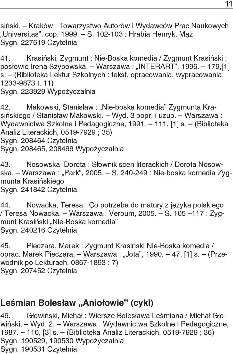 (Biblioteka Lektur Szkolnych : tekst, opracowania, wypracowania, 1233-9873 t. 11) Sygn. 223929 Wypożyczalnia 42. Makowski, Stanisław : Nie-boska komedia Zygmunta Krasińskiego / Stanisław Makowski.