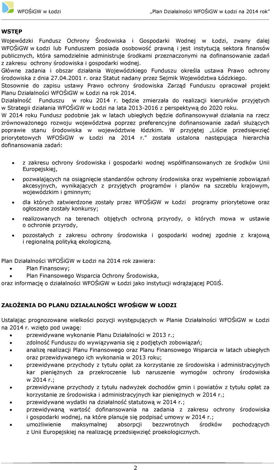 Główne zadania i obszar działania Wojewódzkiego Funduszu określa ustawa Prawo ochrony środowiska z dnia 27.04.2001 r. oraz Statut nadany przez Sejmik Województwa Łódzkiego.
