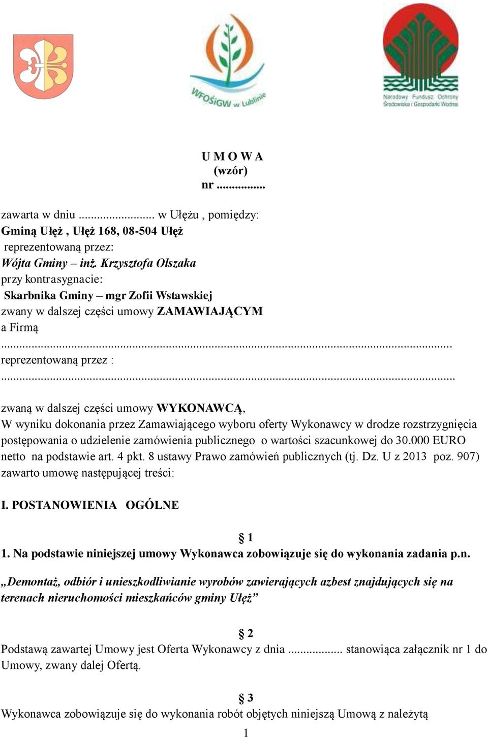 .. zwaną w dalszej części umowy WYKONAWCĄ, W wyniku dokonania przez Zamawiającego wyboru oferty Wykonawcy w drodze rozstrzygnięcia postępowania o udzielenie zamówienia publicznego o wartości