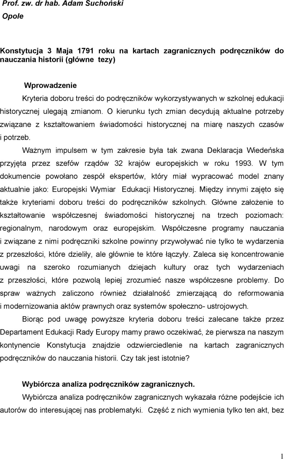 szkolnej edukacji historycznej ulegają zmianom. O kierunku tych zmian decydują aktualne potrzeby związane z kształtowaniem świadomości historycznej na miarę naszych czasów i potrzeb.