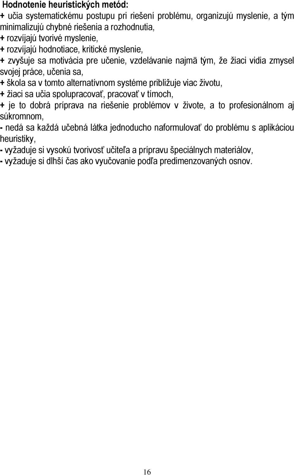 približuje viac životu, + žiaci sa učia spolupracovať, pracovať v tímoch, + je to dobrá príprava na riešenie problémov v živote, a to profesionálnom aj súkromnom, - nedá sa každá učebná látka