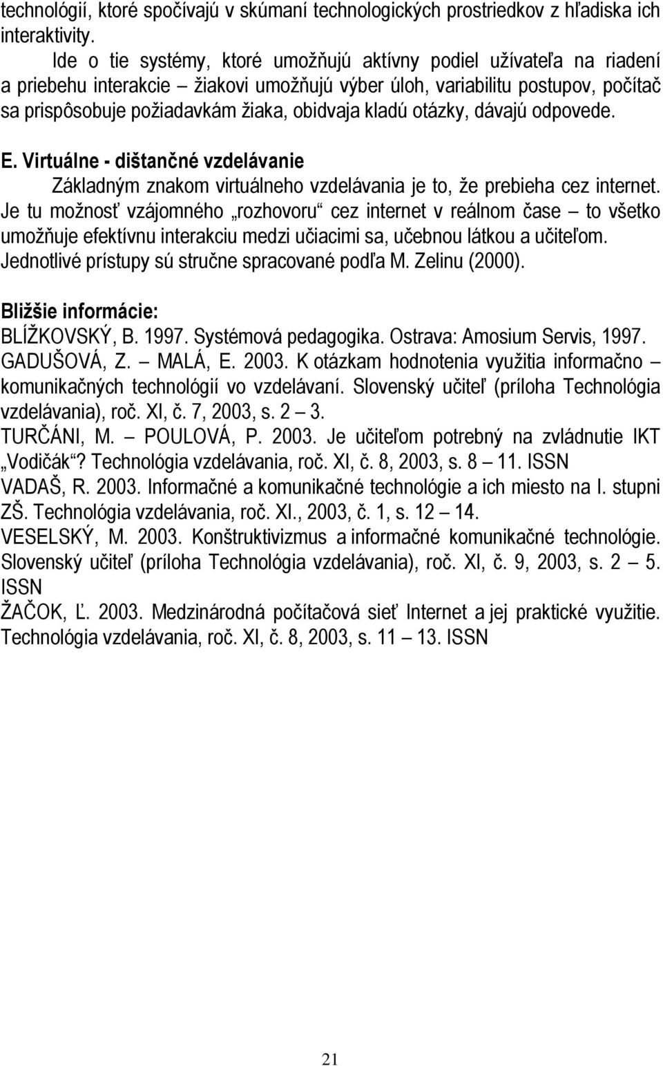 kladú otázky, dávajú odpovede. E. Virtuálne - dištančné vzdelávanie Základným znakom virtuálneho vzdelávania je to, že prebieha cez internet.