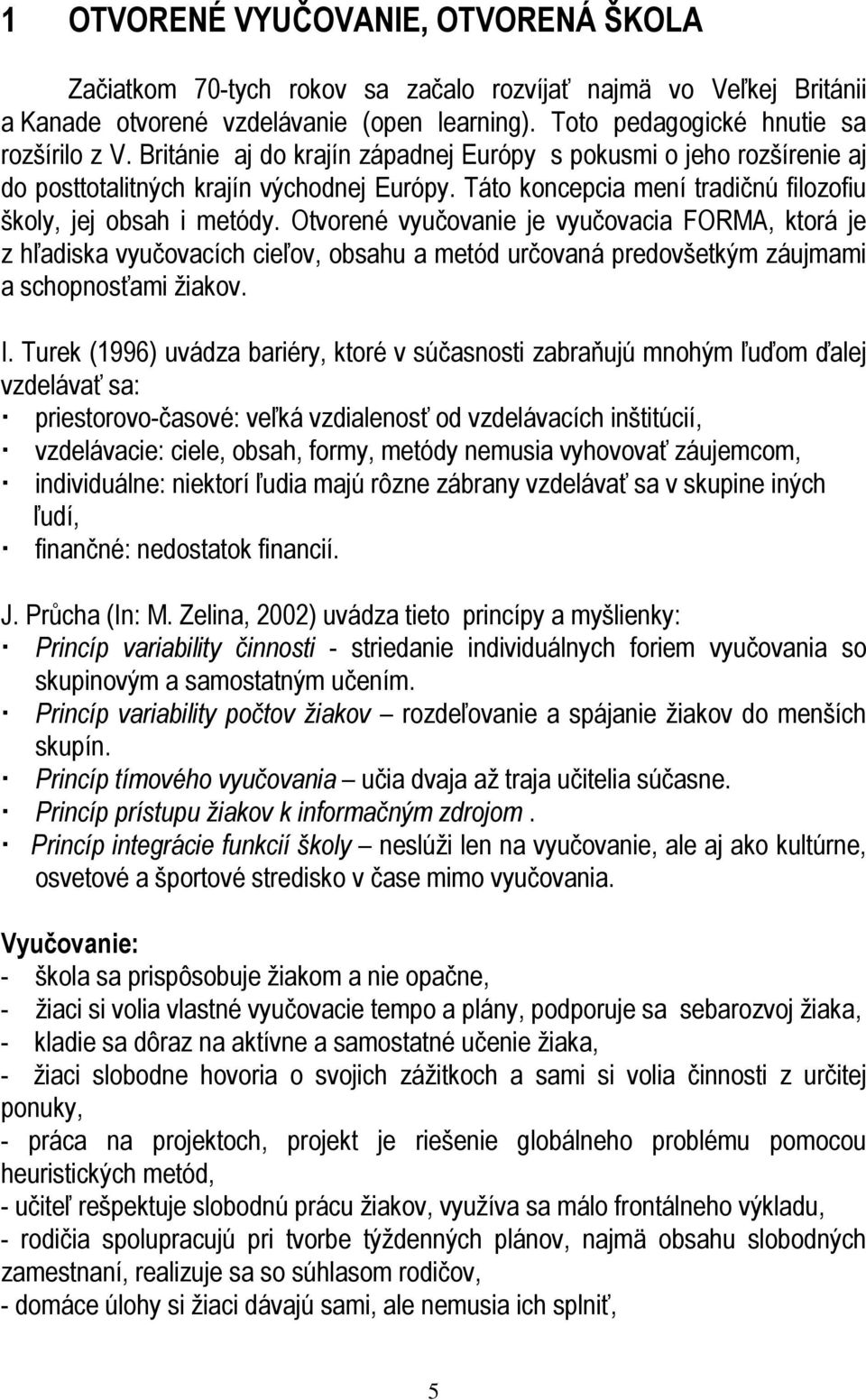 Otvorené vyučovanie je vyučovacia FORMA, ktorá je z hľadiska vyučovacích cieľov, obsahu a metód určovaná predovšetkým záujmami a schopnosťami žiakov. I.