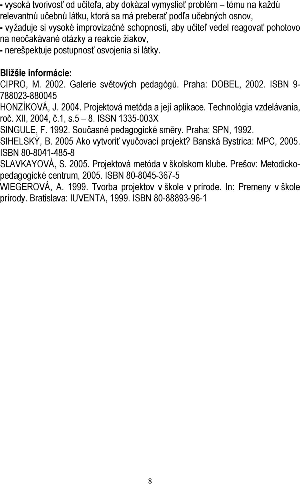 ISBN 9-788023-880045 HONZÍKOVÁ, J. 2004. Projektová metóda a její aplikace. Technológia vzdelávania, roč. XII, 2004, č.1, s.5 8. ISSN 1335-003X SINGULE, F. 1992. Současné pedagogické směry.