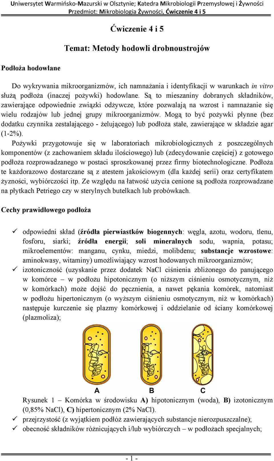 Mogą to być pożywki płynne (bez dodatku czynnika zestalającego - żelującego) lub podłoża stałe, zawierające w składzie agar (1-2%).