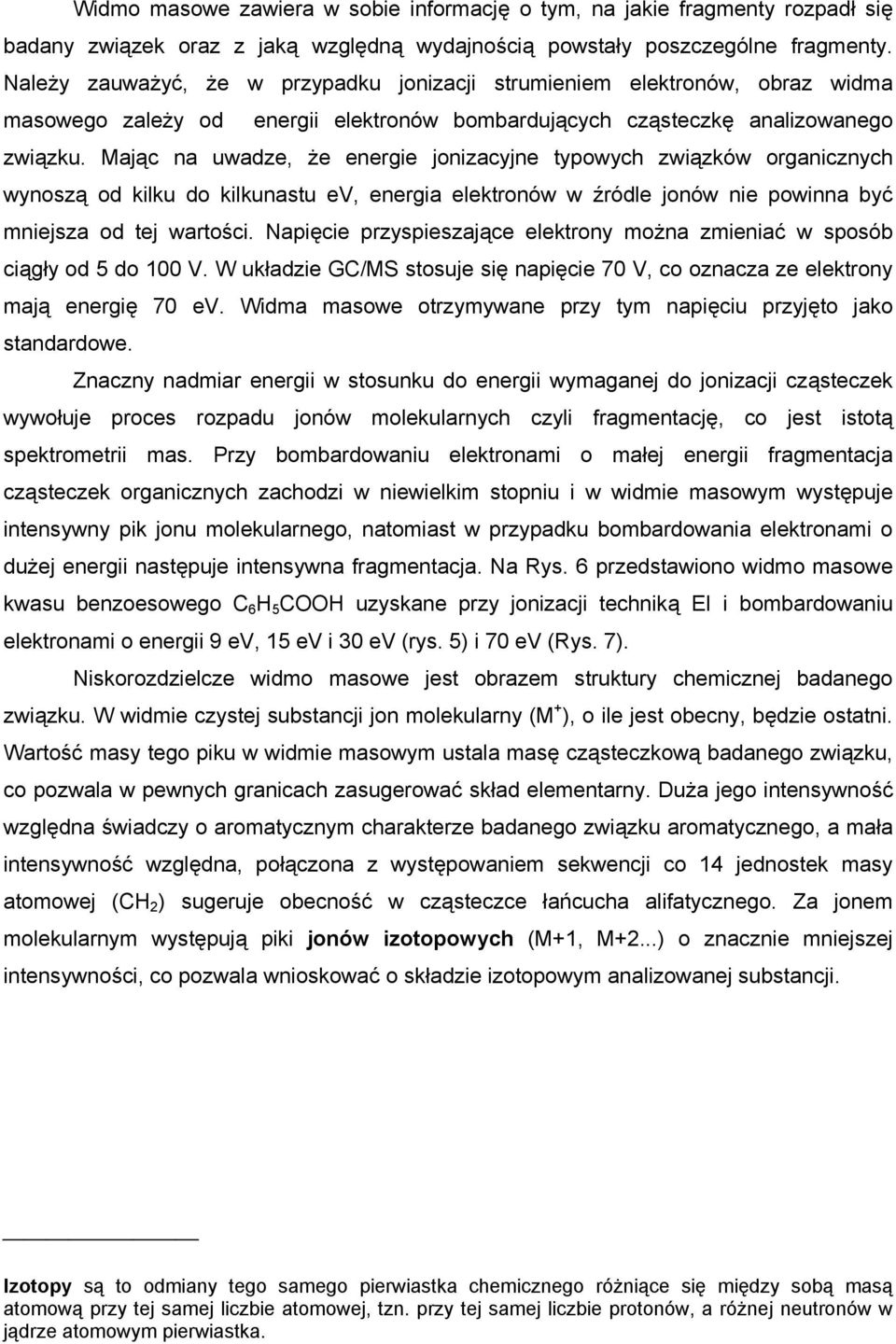 Mając na uwadze, że energie jonizacyjne typowych związków organicznych wynoszą od kilku do kilkunastu ev, energia elektronów w źródle jonów nie powinna być mniejsza od tej wartości.