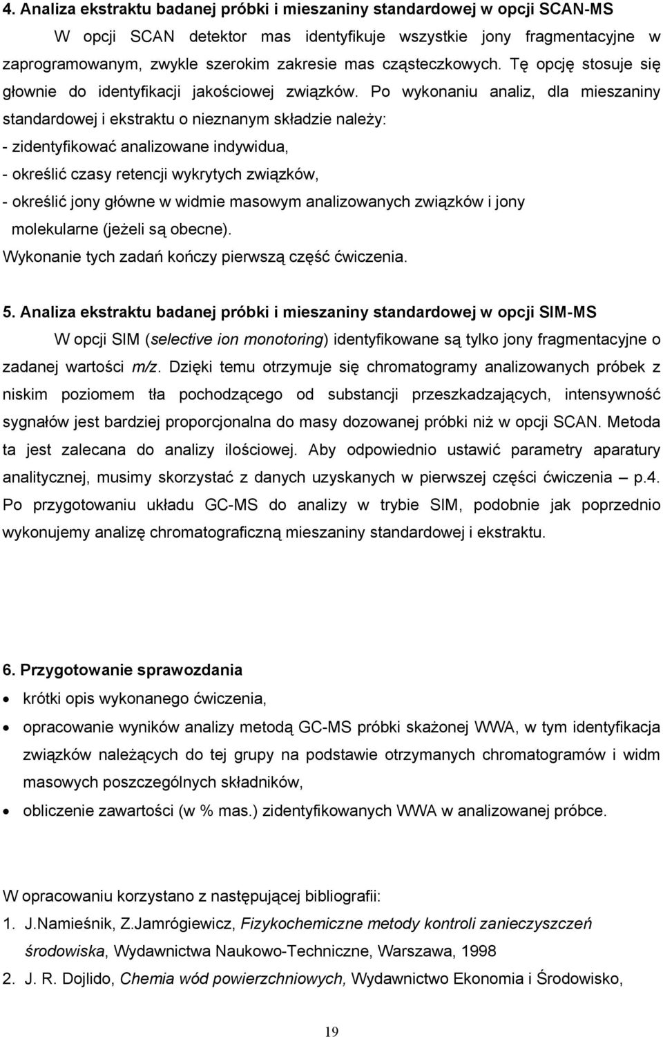 Po wykonaniu analiz, dla mieszaniny standardowej i ekstraktu o nieznanym składzie należy: zidentyfikować analizowane indywidua, określić czasy retencji wykrytych związków, określić jony główne w