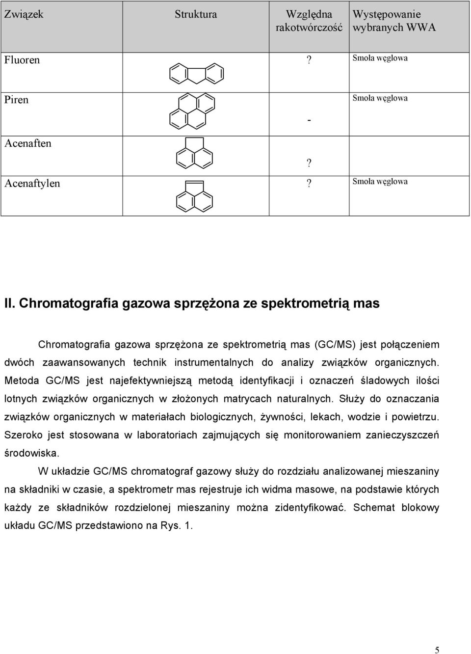 organicznych. Metoda GC/MS jest najefektywniejszą metodą identyfikacji i oznaczeń śladowych ilości lotnych związków organicznych w złożonych matrycach naturalnych.