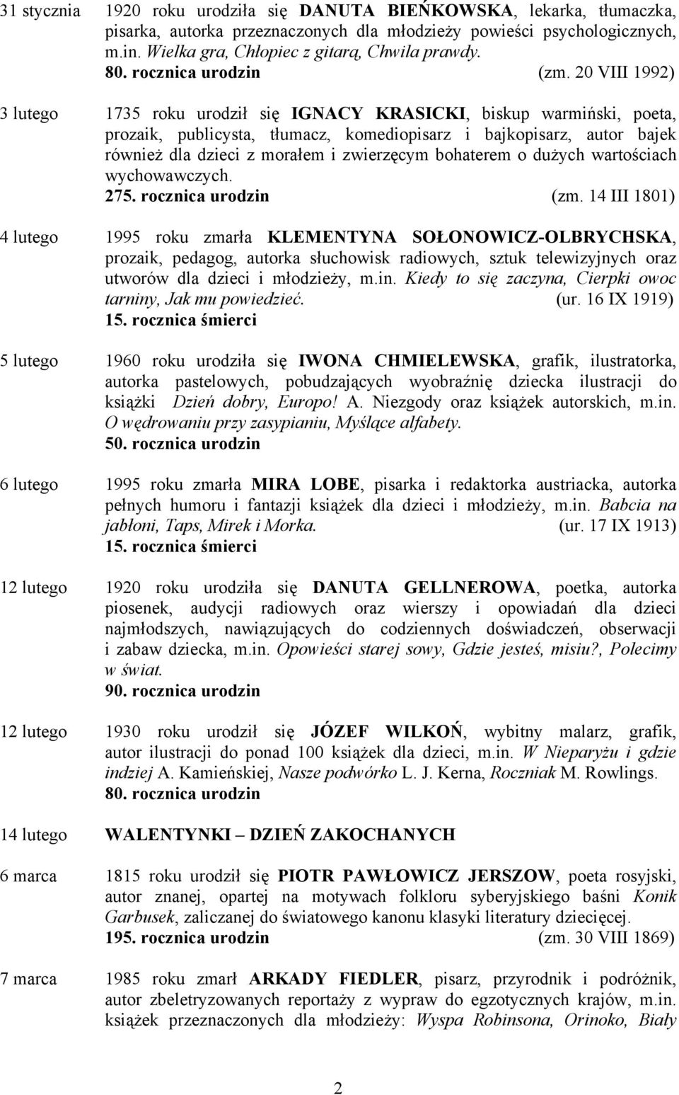 20 VIII 1992) 3 lutego 1735 roku urodził się IGNACY KRASICKI, biskup warmiński, poeta, prozaik, publicysta, tłumacz, komediopisarz i bajkopisarz, autor bajek również dla dzieci z morałem i zwierzęcym