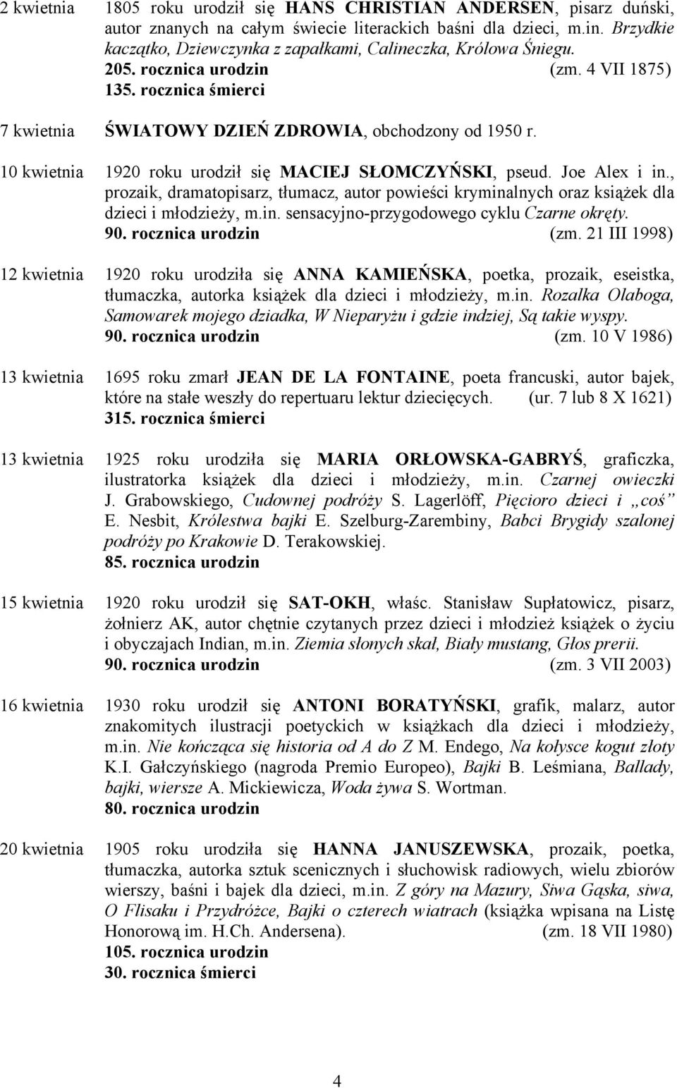 10 kwietnia 1920 roku urodził się MACIEJ SŁOMCZYŃSKI, pseud. Joe Alex i in., prozaik, dramatopisarz, tłumacz, autor powieści kryminalnych oraz książek dla dzieci i młodzieży, m.in. sensacyjno-przygodowego cyklu Czarne okręty.