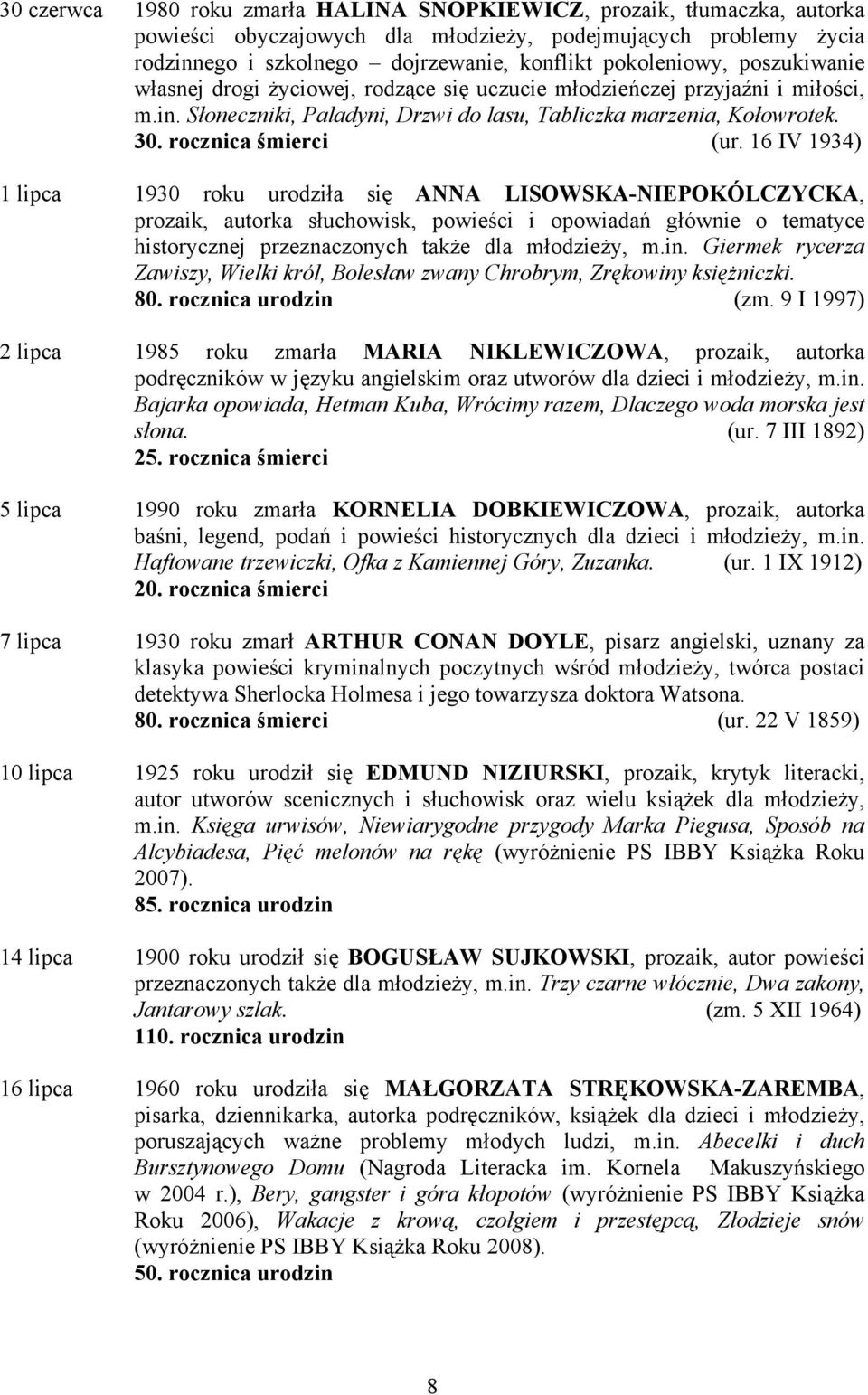 16 IV 1934) 1 lipca 1930 roku urodziła się ANNA LISOWSKA-NIEPOKÓLCZYCKA, prozaik, autorka słuchowisk, powieści i opowiadań głównie o tematyce historycznej przeznaczonych także dla młodzieży, m.in.
