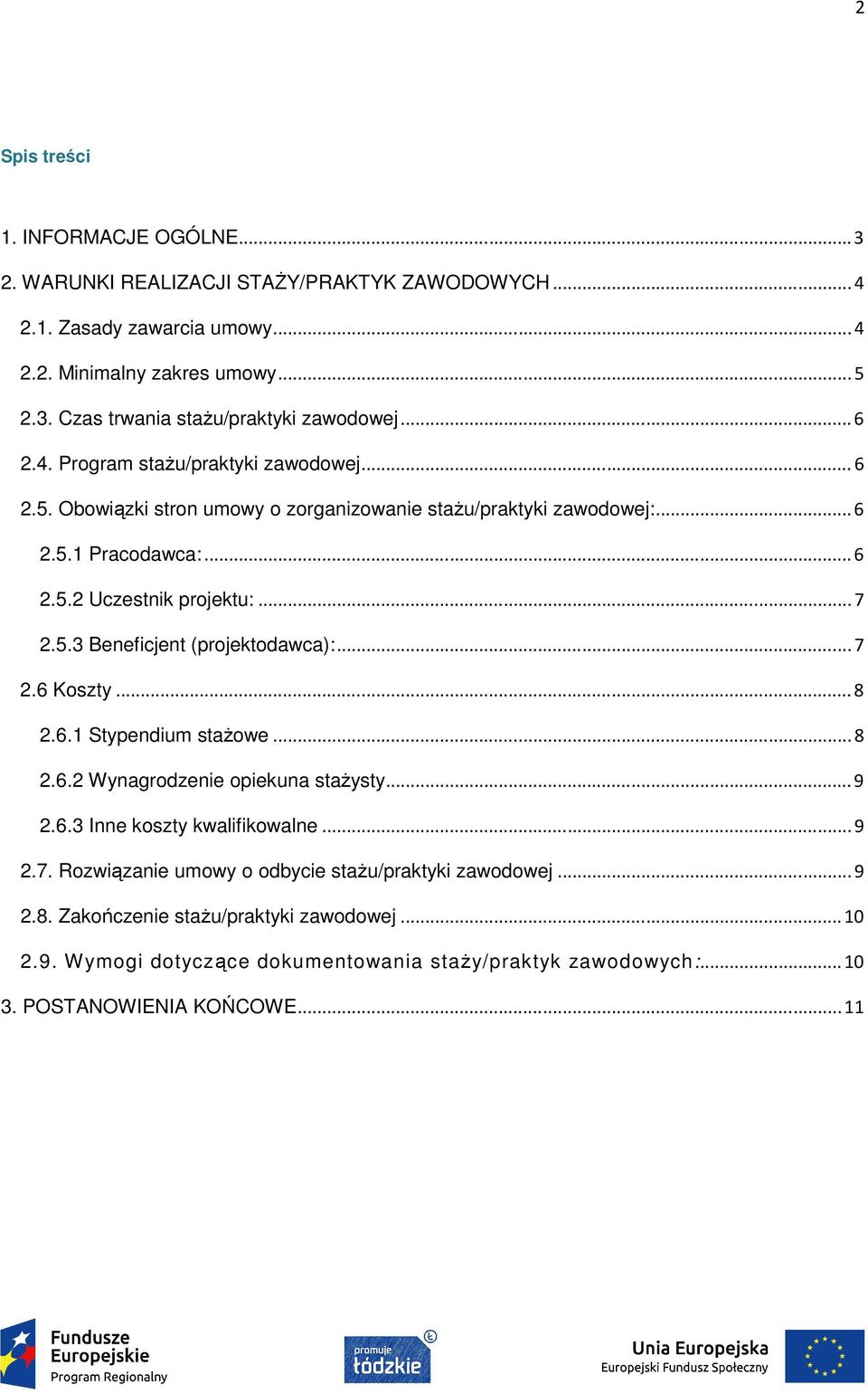 .. 7 2.6 Koszty... 8 2.6.1 Stypendium stażowe... 8 2.6.2 Wynagrodzenie opiekuna stażysty... 9 2.6.3 Inne koszty kwalifikowalne... 9 2.7. Rozwiązanie umowy o odbycie stażu/praktyki zawodowej.