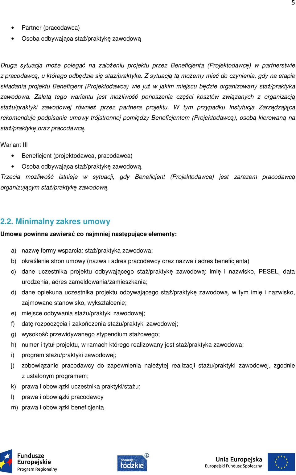 Zaletą tego wariantu jest możliwość ponoszenia części kosztów związanych z organizacją stażu/praktyki zawodowej również przez partnera projektu.