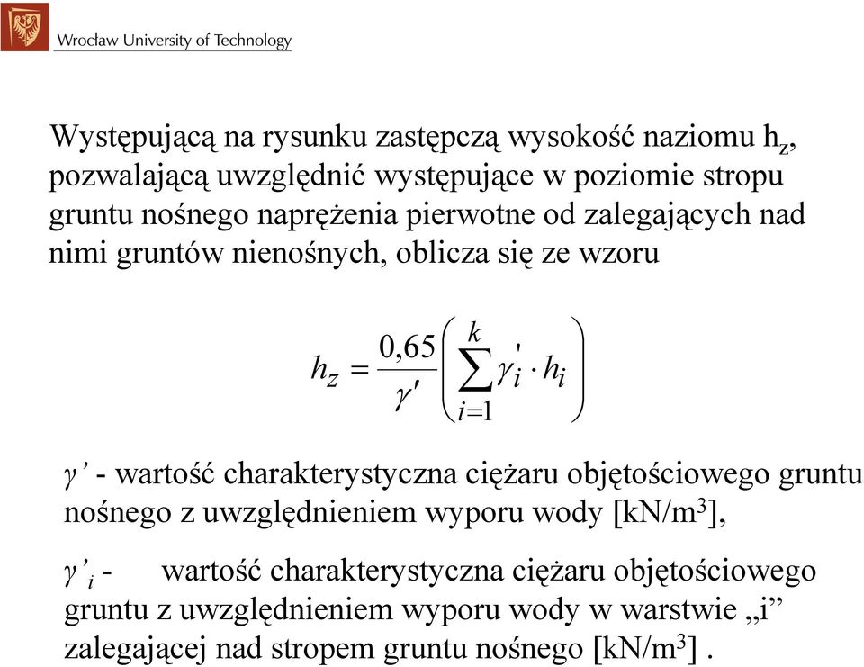 -wartość charakterystyczna ciężaru objętościowego gruntu nośnego z uwzględnieniem wyporu wody [kn/m 3 ], γ i - wartość