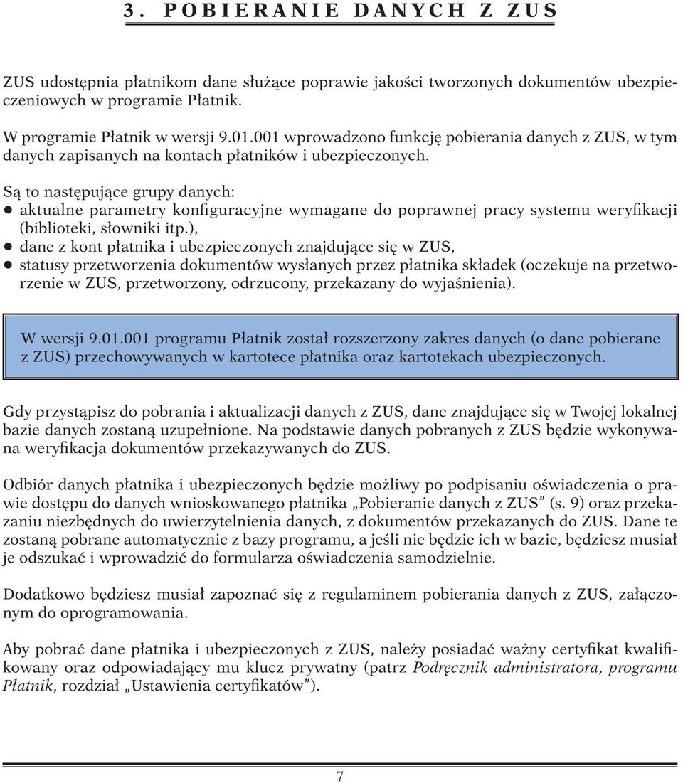 Są to następujące grupy danych: q aktualne parametry konfiguracyjne wymagane do poprawnej pracy systemu weryfikacji (biblioteki, słowniki itp.