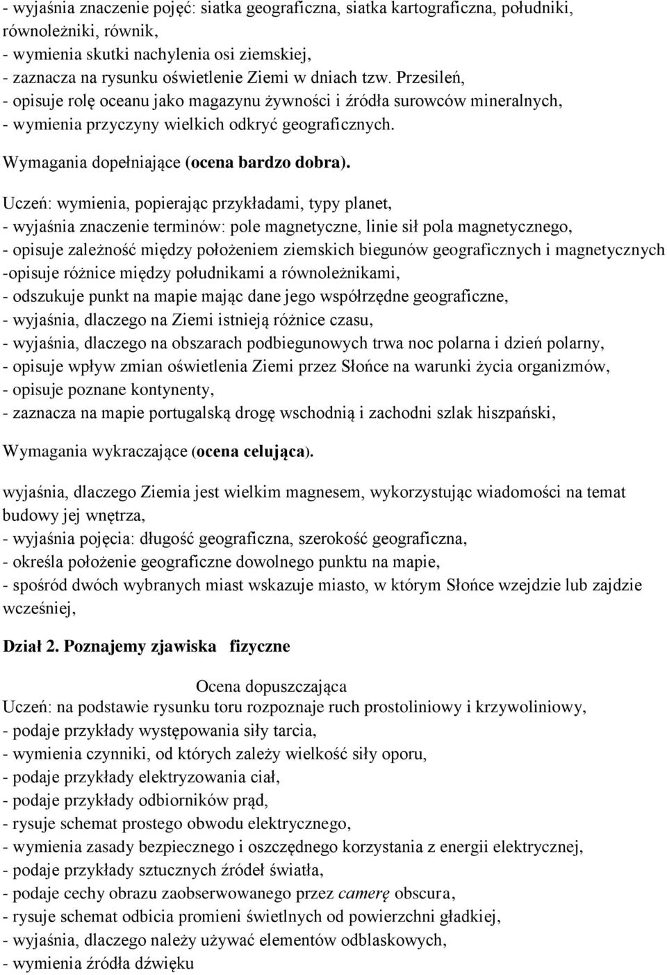 Uczeń: wymienia, popierając przykładami, typy planet, - wyjaśnia znaczenie terminów: pole magnetyczne, linie sił pola magnetycznego, - opisuje zależność między położeniem ziemskich biegunów