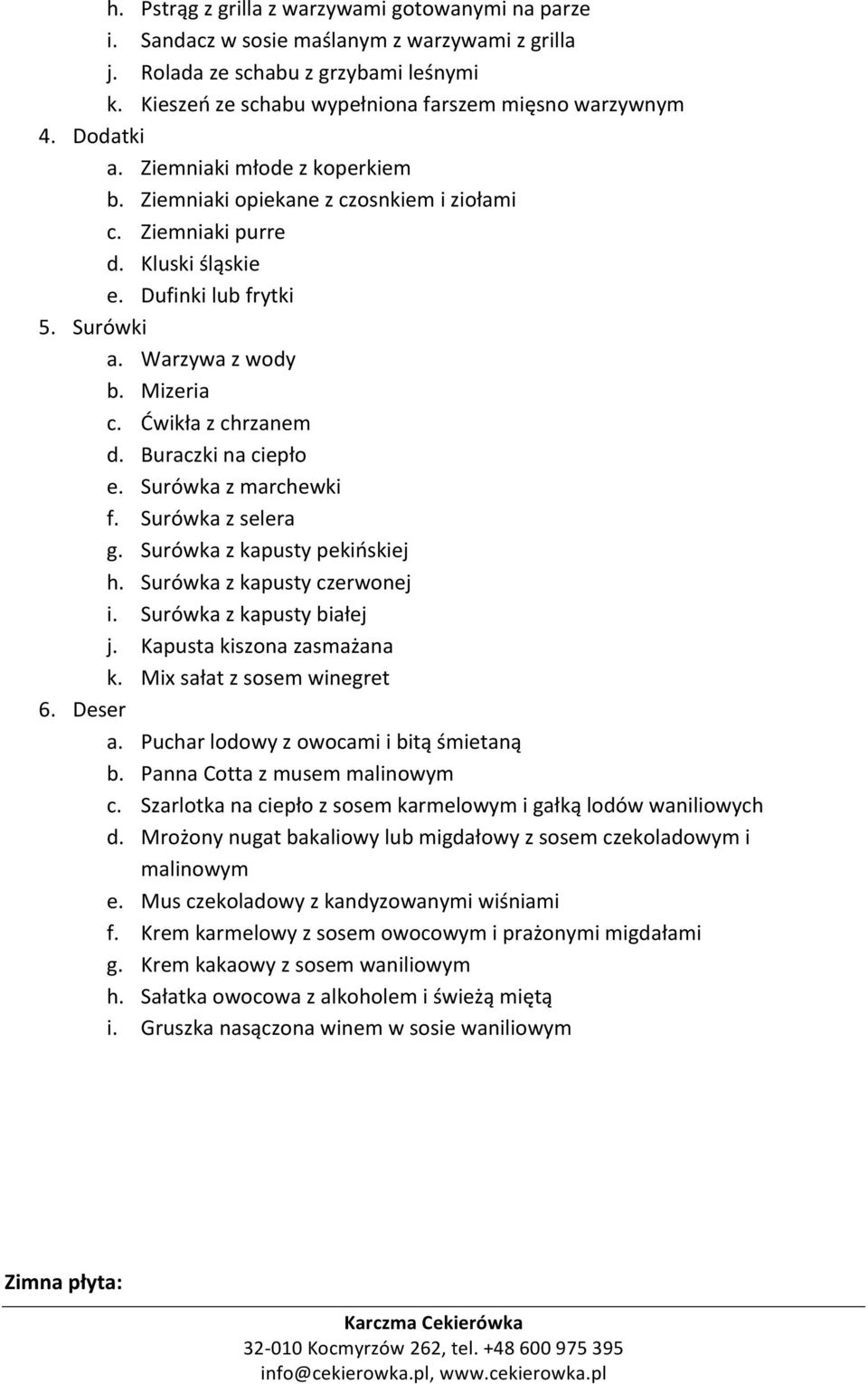 Ćwikła z chrzanem d. Buraczki na ciepło e. Surówka z marchewki f. Surówka z selera g. Surówka z kapusty pekińskiej h. Surówka z kapusty czerwonej i. Surówka z kapusty białej j.