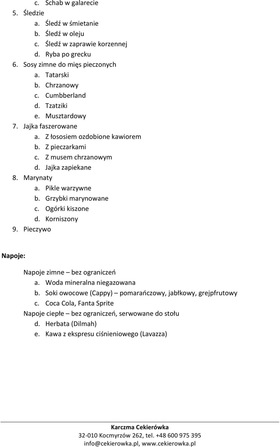 Marynaty a. Pikle warzywne b. Grzybki marynowane c. Ogórki kiszone d. Korniszony 9. Pieczywo Napoje: Napoje zimne bez ograniczeń a. Woda mineralna niegazowana b.