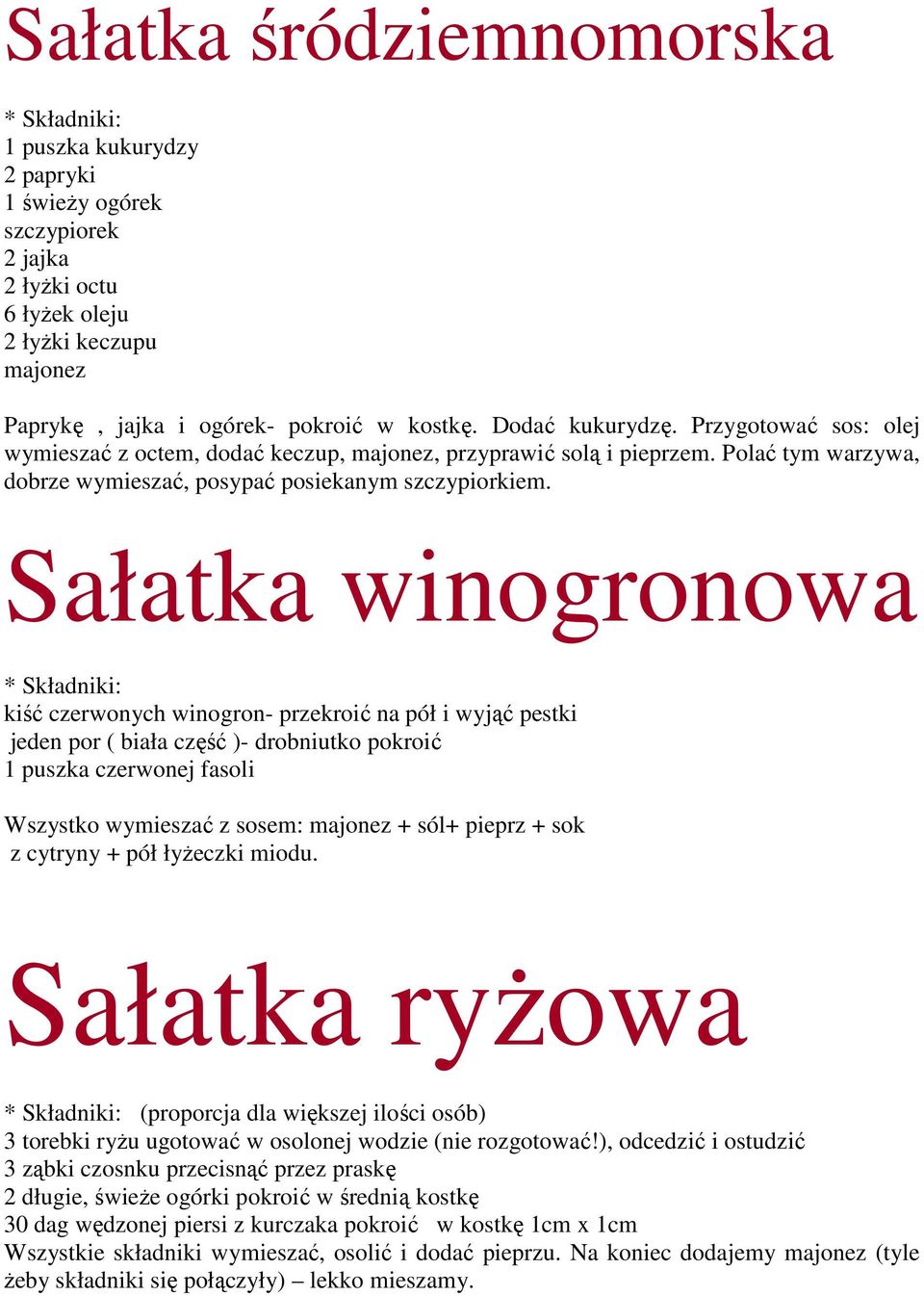 Sałatka winogronowa kiść czerwonych winogron- przekroić na pół i wyjąć pestki jeden por ( biała część )- drobniutko pokroić 1 puszka czerwonej fasoli Wszystko wymieszać z sosem: majonez + sól+ pieprz